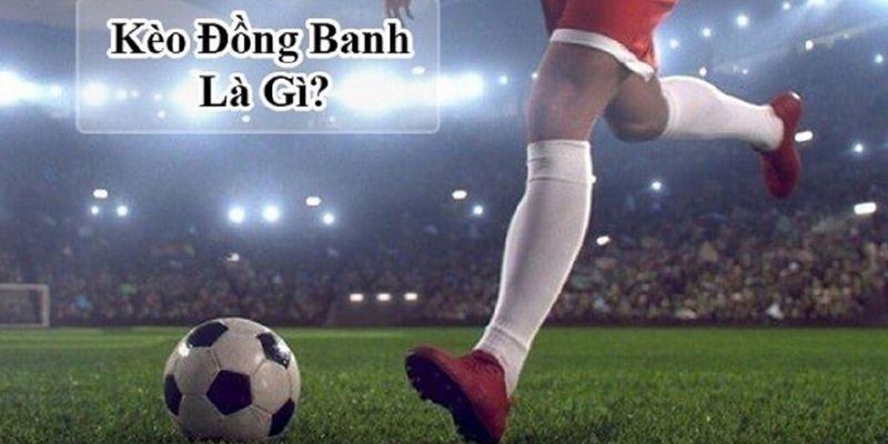 Trong cá độ bóng đá, kèo đồng banh còn có tên khác là kèo hoà