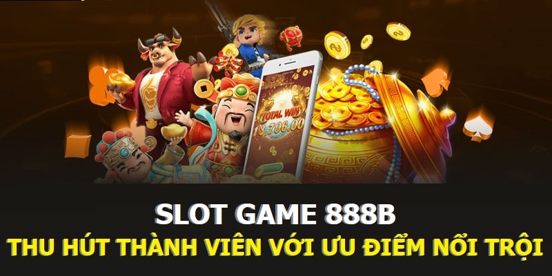 Slot game 888b thu hút thành viên với ưu điểm nổi trội