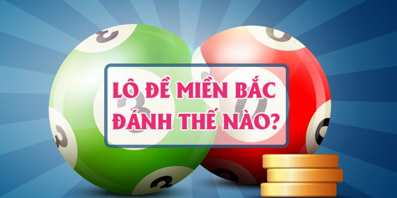 Người chơi nên học cách bắt lô đề miền Bắc để tăng cơ hội trúng thưởng